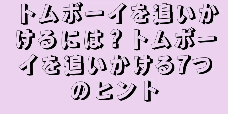 トムボーイを追いかけるには？トムボーイを追いかける7つのヒント