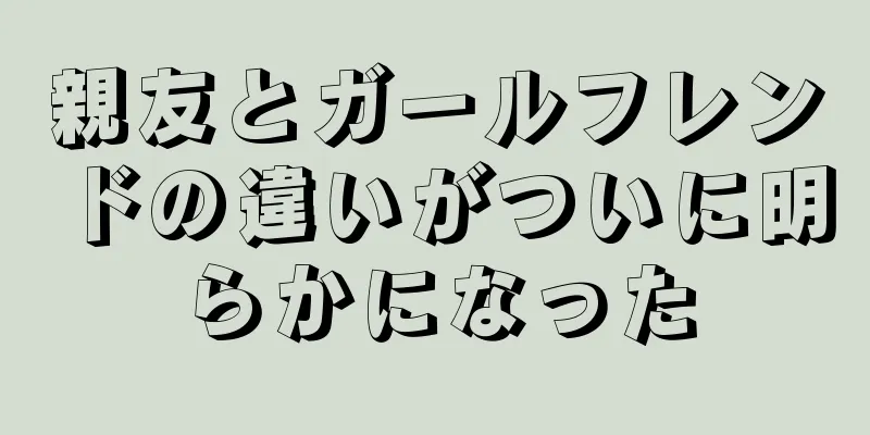 親友とガールフレンドの違いがついに明らかになった