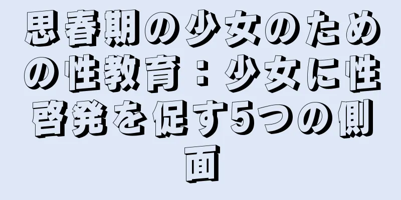 思春期の少女のための性教育：少女に性啓発を促す5つの側面