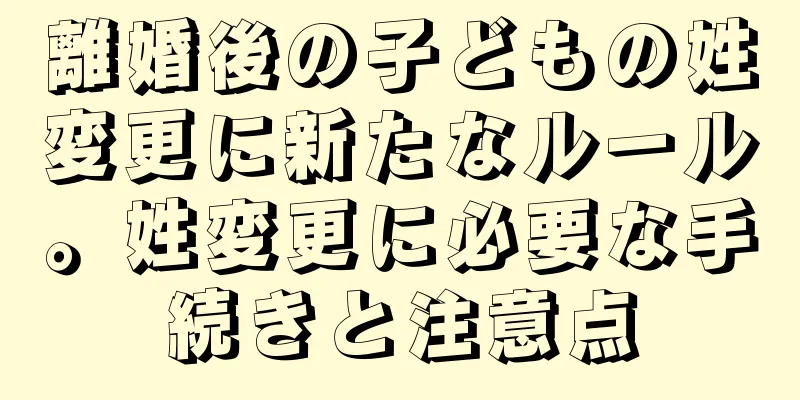 離婚後の子どもの姓変更に新たなルール。姓変更に必要な手続きと注意点