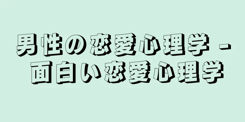 男性の恋愛心理学 - 面白い恋愛心理学
