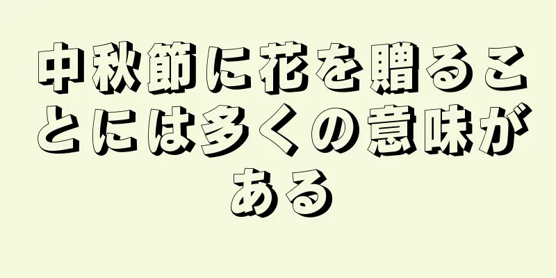 中秋節に花を贈ることには多くの意味がある