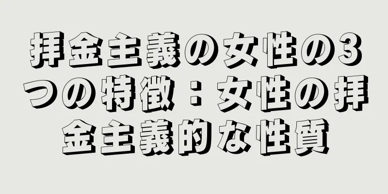 拝金主義の女性の3つの特徴：女性の拝金主義的な性質
