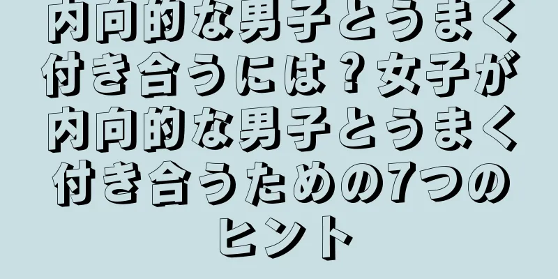内向的な男子とうまく付き合うには？女子が内向的な男子とうまく付き合うための7つのヒント