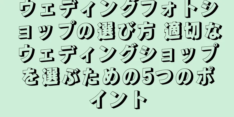 ウェディングフォトショップの選び方 適切なウェディングショップを選ぶための5つのポイント