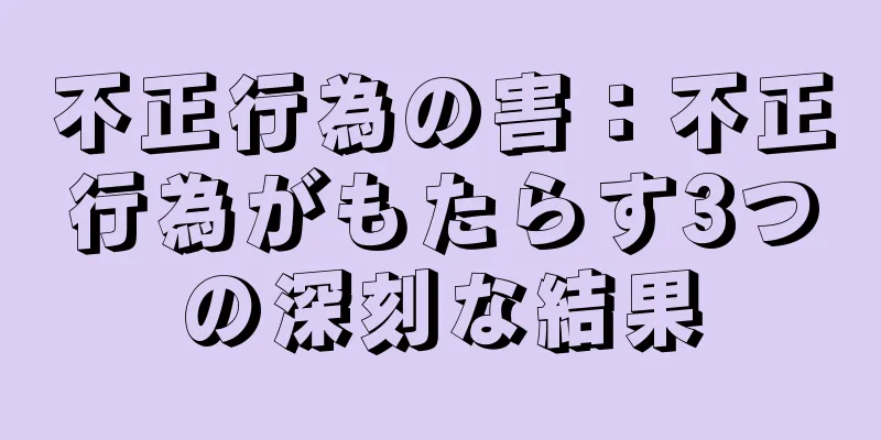 不正行為の害：不正行為がもたらす3つの深刻な結果