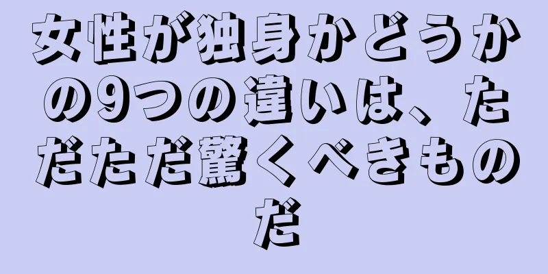 女性が独身かどうかの9つの違いは、ただただ驚くべきものだ