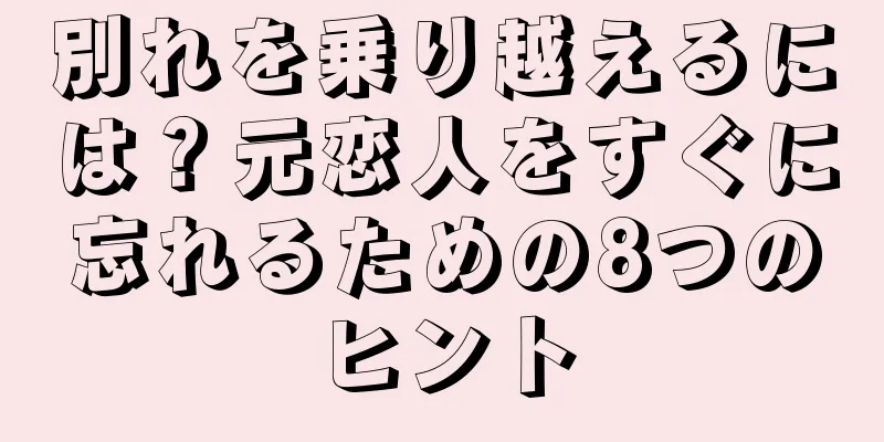 別れを乗り越えるには？元恋人をすぐに忘れるための8つのヒント