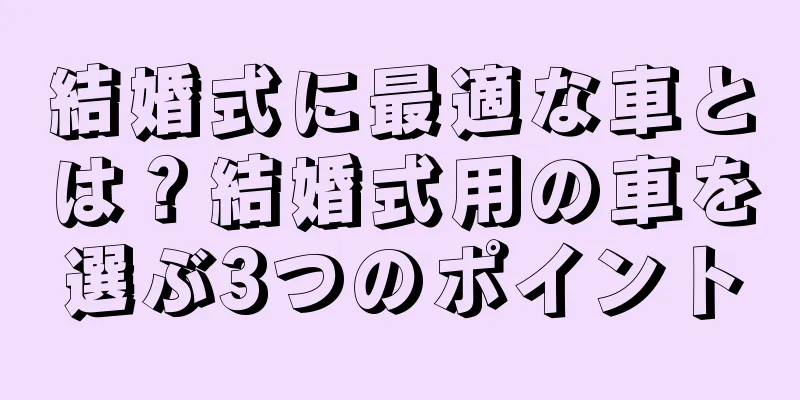 結婚式に最適な車とは？結婚式用の車を選ぶ3つのポイント