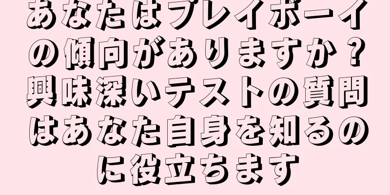あなたはプレイボーイの傾向がありますか？興味深いテストの質問はあなた自身を知るのに役立ちます