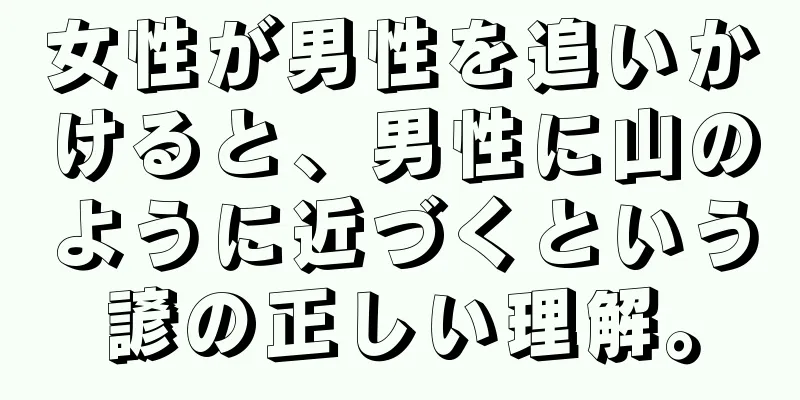 女性が男性を追いかけると、男性に山のように近づくという諺の正しい理解。