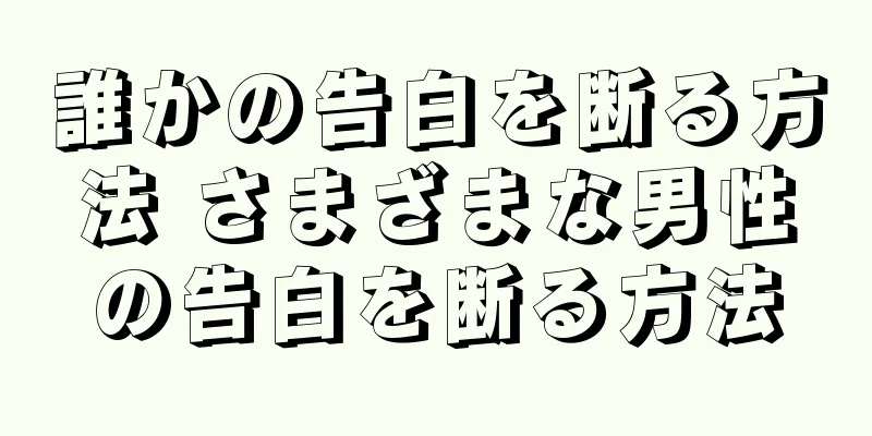 誰かの告白を断る方法 さまざまな男性の告白を断る方法