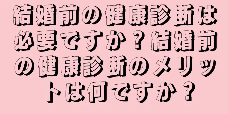 結婚前の健康診断は必要ですか？結婚前の健康診断のメリットは何ですか？