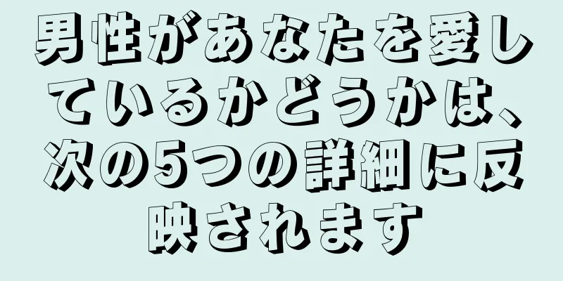 男性があなたを愛しているかどうかは、次の5つの詳細に反映されます