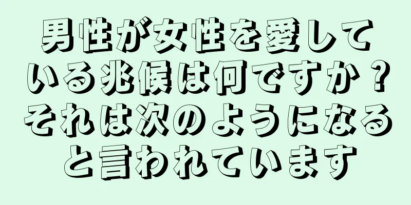 男性が女性を愛している兆候は何ですか？それは次のようになると言われています