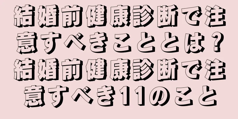 結婚前健康診断で注意すべきこととは？結婚前健康診断で注意すべき11のこと