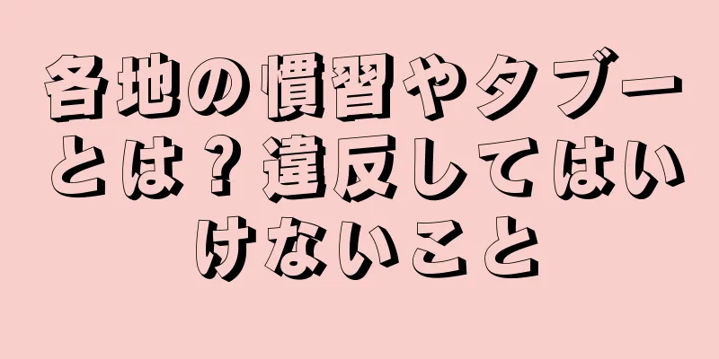 各地の慣習やタブーとは？違反してはいけないこと