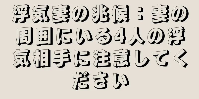 浮気妻の兆候：妻の周囲にいる4人の浮気相手に注意してください