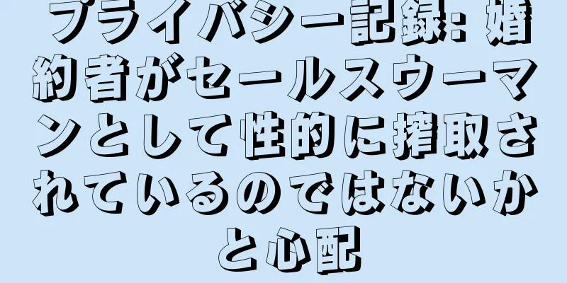 プライバシー記録: 婚約者がセールスウーマンとして性的に搾取されているのではないかと心配