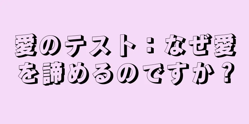 愛のテスト：なぜ愛を諦めるのですか？