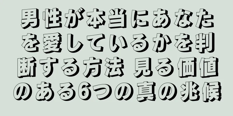 男性が本当にあなたを愛しているかを判断する方法 見る価値のある6つの真の兆候