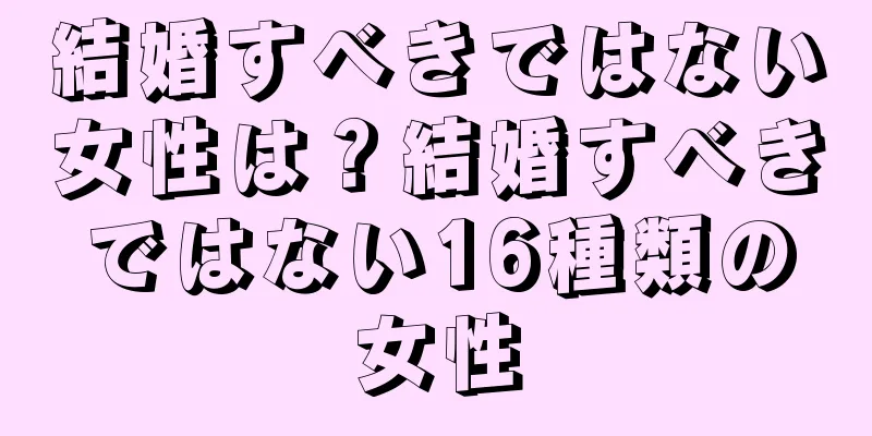結婚すべきではない女性は？結婚すべきではない16種類の女性
