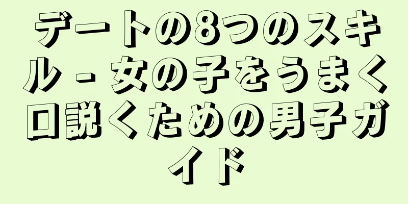 デートの8つのスキル - 女の子をうまく口説くための男子ガイド