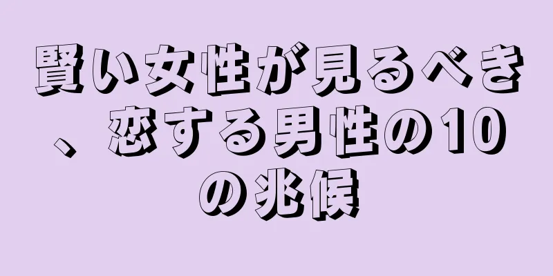 賢い女性が見るべき、恋する男性の10の兆候