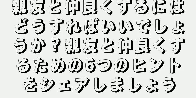 親友と仲良くするにはどうすればいいでしょうか？親友と仲良くするための6つのヒントをシェアしましょう