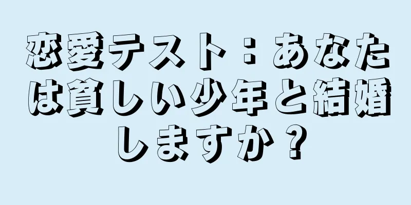 恋愛テスト：あなたは貧しい少年と結婚しますか？