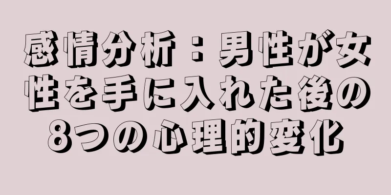 感情分析：男性が女性を手に入れた後の8つの心理的変化