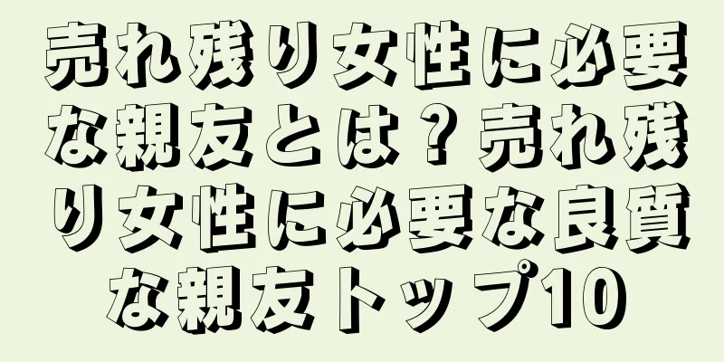 売れ残り女性に必要な親友とは？売れ残り女性に必要な良質な親友トップ10