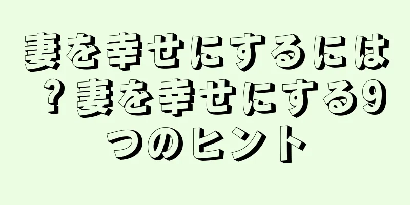 妻を幸せにするには？妻を幸せにする9つのヒント