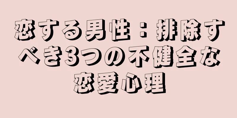 恋する男性：排除すべき3つの不健全な恋愛心理