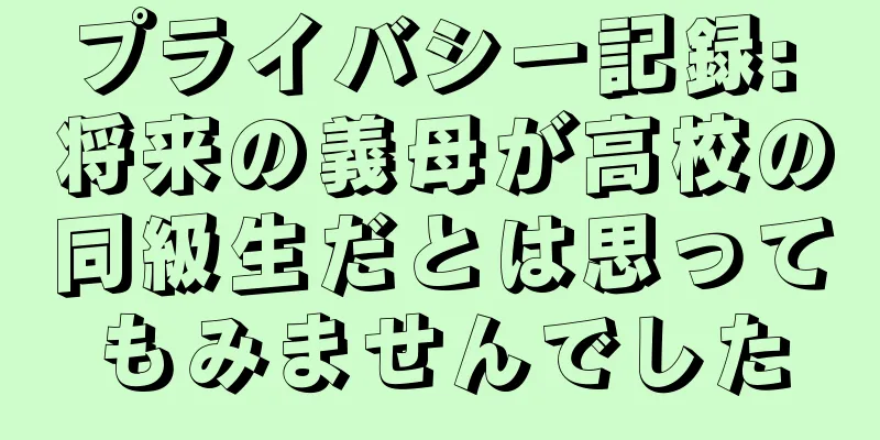 プライバシー記録: 将来の義母が高校の同級生だとは思ってもみませんでした