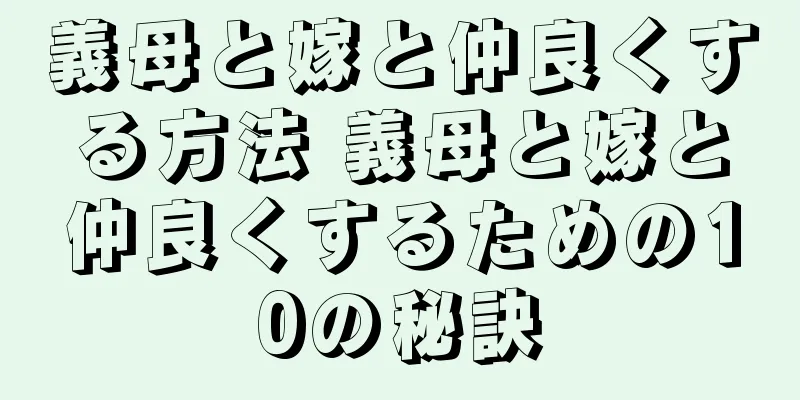義母と嫁と仲良くする方法 義母と嫁と仲良くするための10の秘訣