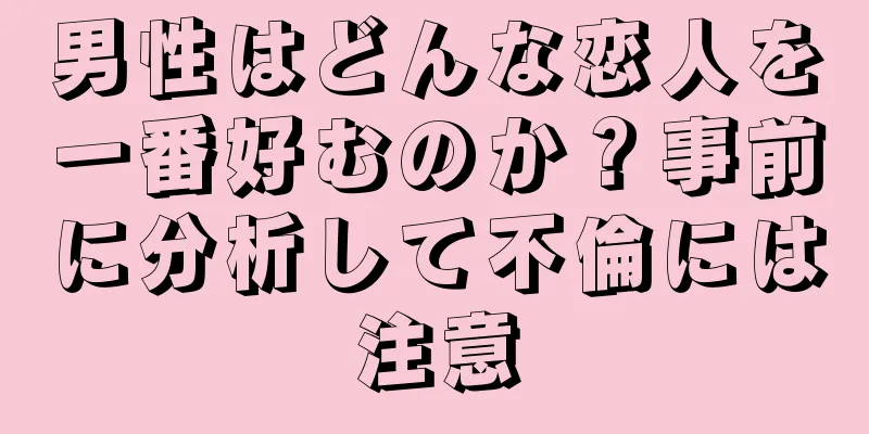 男性はどんな恋人を一番好むのか？事前に分析して不倫には注意