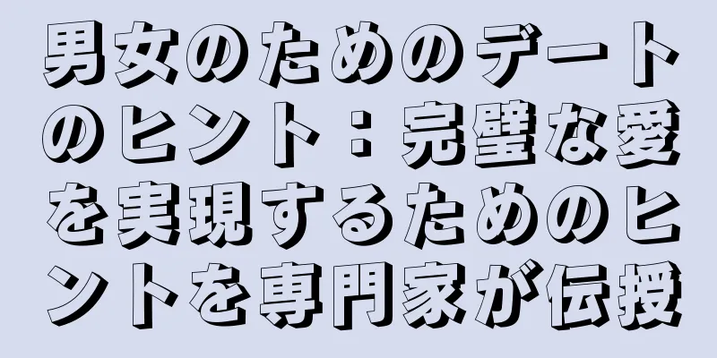 男女のためのデートのヒント：完璧な愛を実現するためのヒントを専門家が伝授