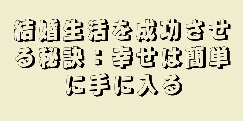 結婚生活を成功させる秘訣：幸せは簡単に手に入る