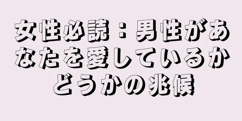 女性必読：男性があなたを愛しているかどうかの兆候