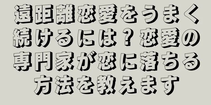 遠距離恋愛をうまく続けるには？恋愛の専門家が恋に落ちる方法を教えます