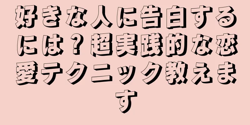 好きな人に告白するには？超実践的な恋愛テクニック教えます