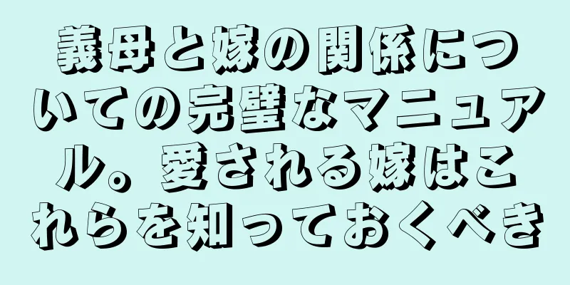義母と嫁の関係についての完璧なマニュアル。愛される嫁はこれらを知っておくべき
