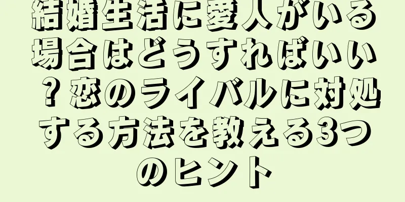 結婚生活に愛人がいる場合はどうすればいい？恋のライバルに対処する方法を教える3つのヒント