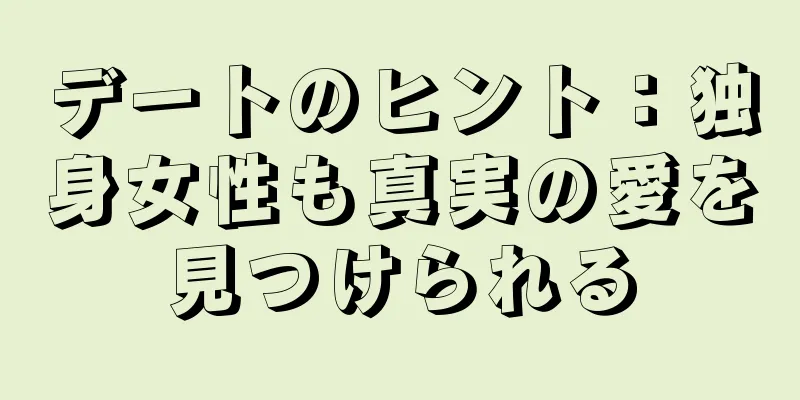 デートのヒント：独身女性も真実の愛を見つけられる