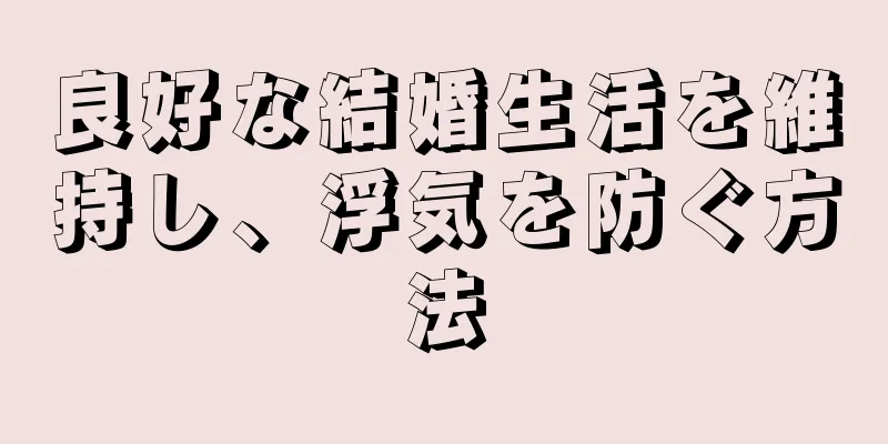 良好な結婚生活を維持し、浮気を防ぐ方法