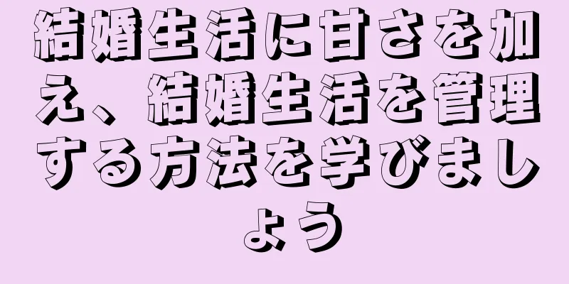 結婚生活に甘さを加え、結婚生活を管理する方法を学びましょう