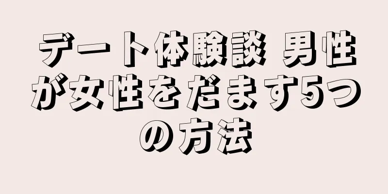 デート体験談 男性が女性をだます5つの方法