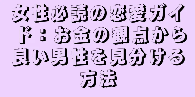 女性必読の恋愛ガイド：お金の観点から良い男性を見分ける方法