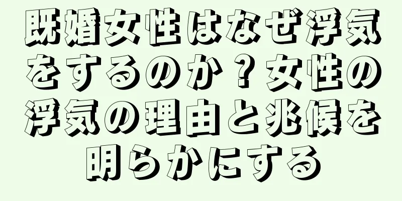既婚女性はなぜ浮気をするのか？女性の浮気の理由と兆候を明らかにする